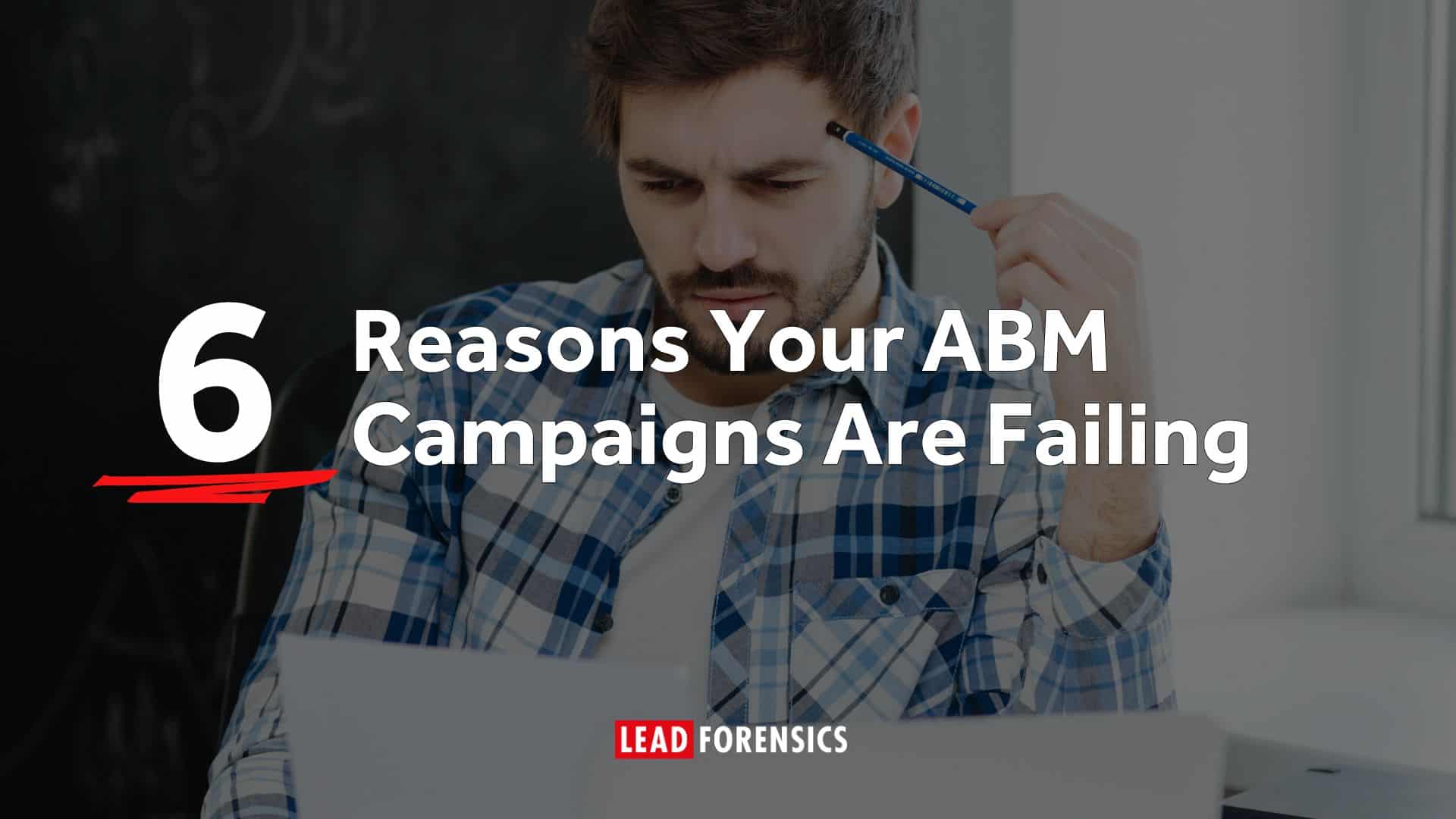 6 Reasons Your ABM Campaigns are Failing (and how to fix them)